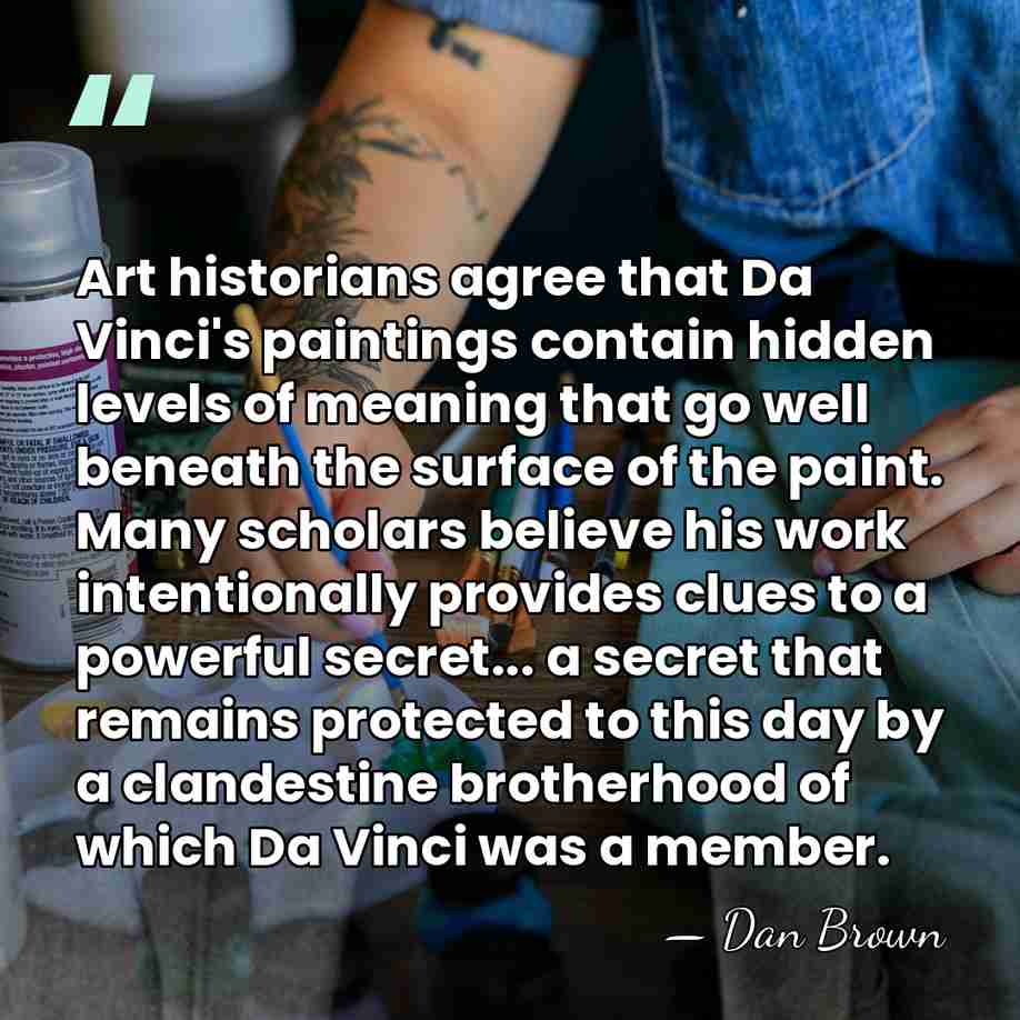 Art historians agree that Da Vinci's paintings contain hidden levels of meaning&hellip; - Dan Brown