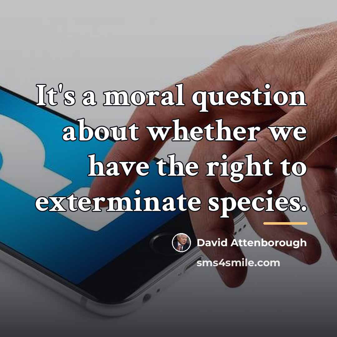 “It's a moral question about whether we have the right…” quote by David Attenborough