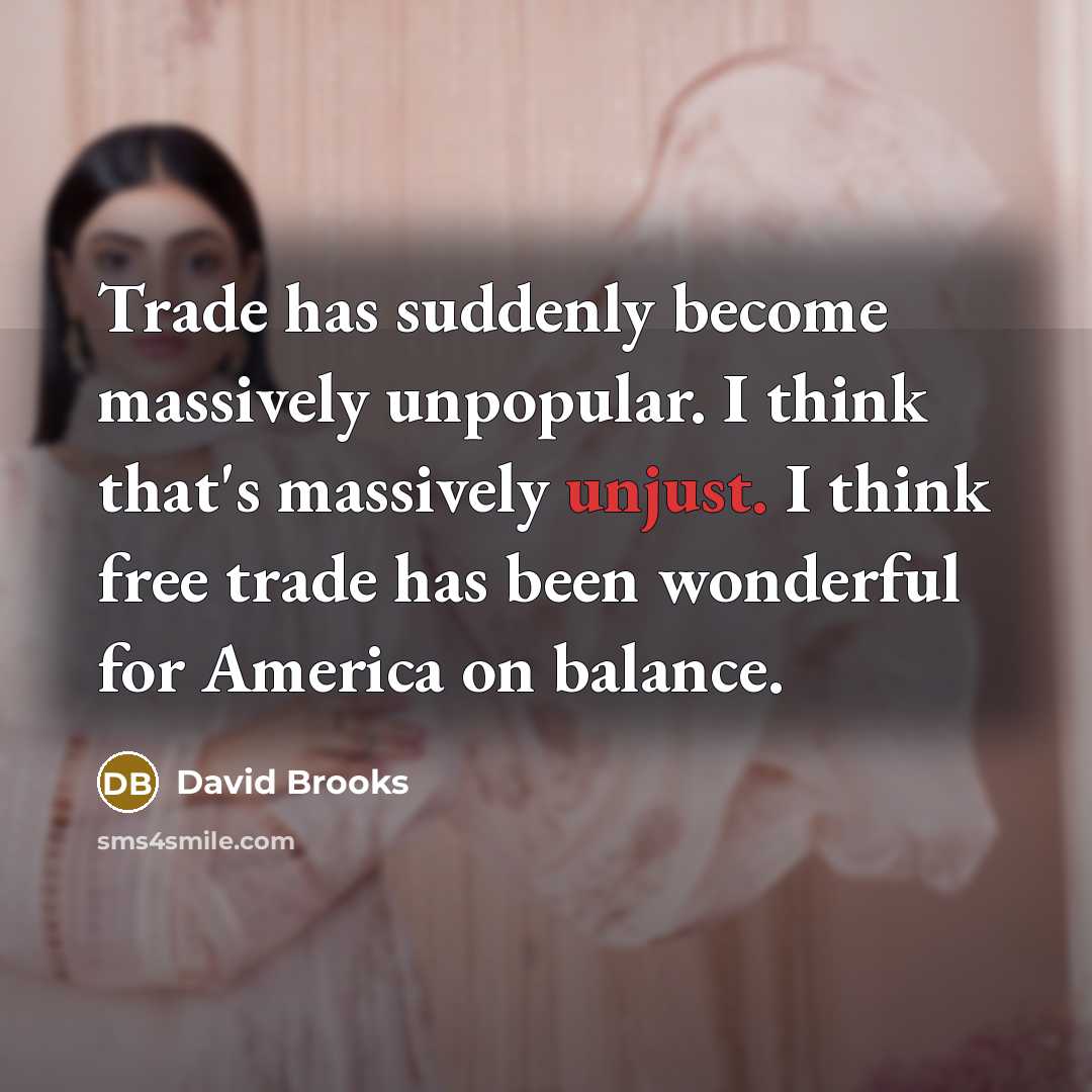 “Trade has suddenly become massively unpopular. I think that's massively…” quote by David Brooks