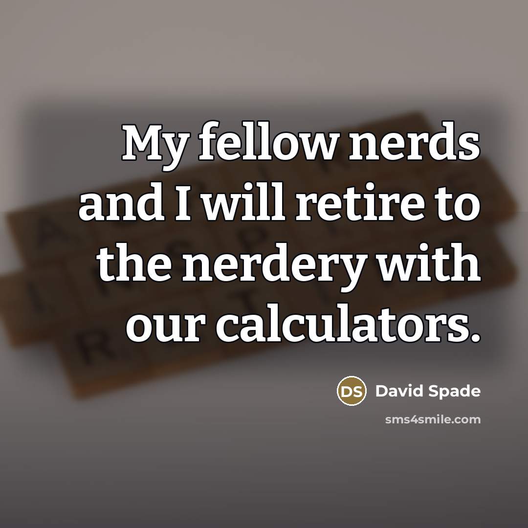 “My fellow nerds and I will retire to the nerdery…” quote by David Spade