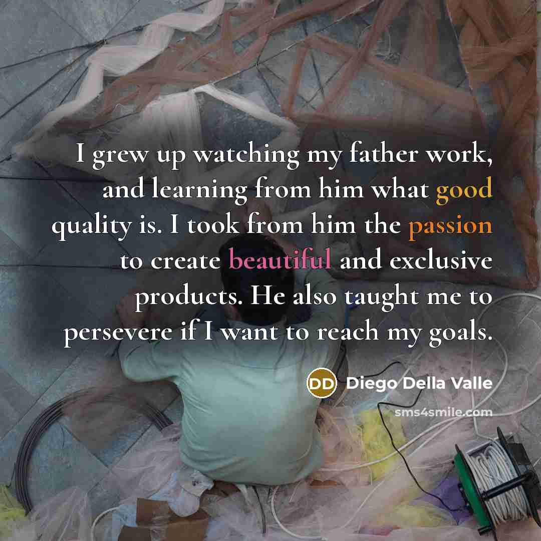 “I grew up watching my father work, and learning from…” quote by Diego Della Valle