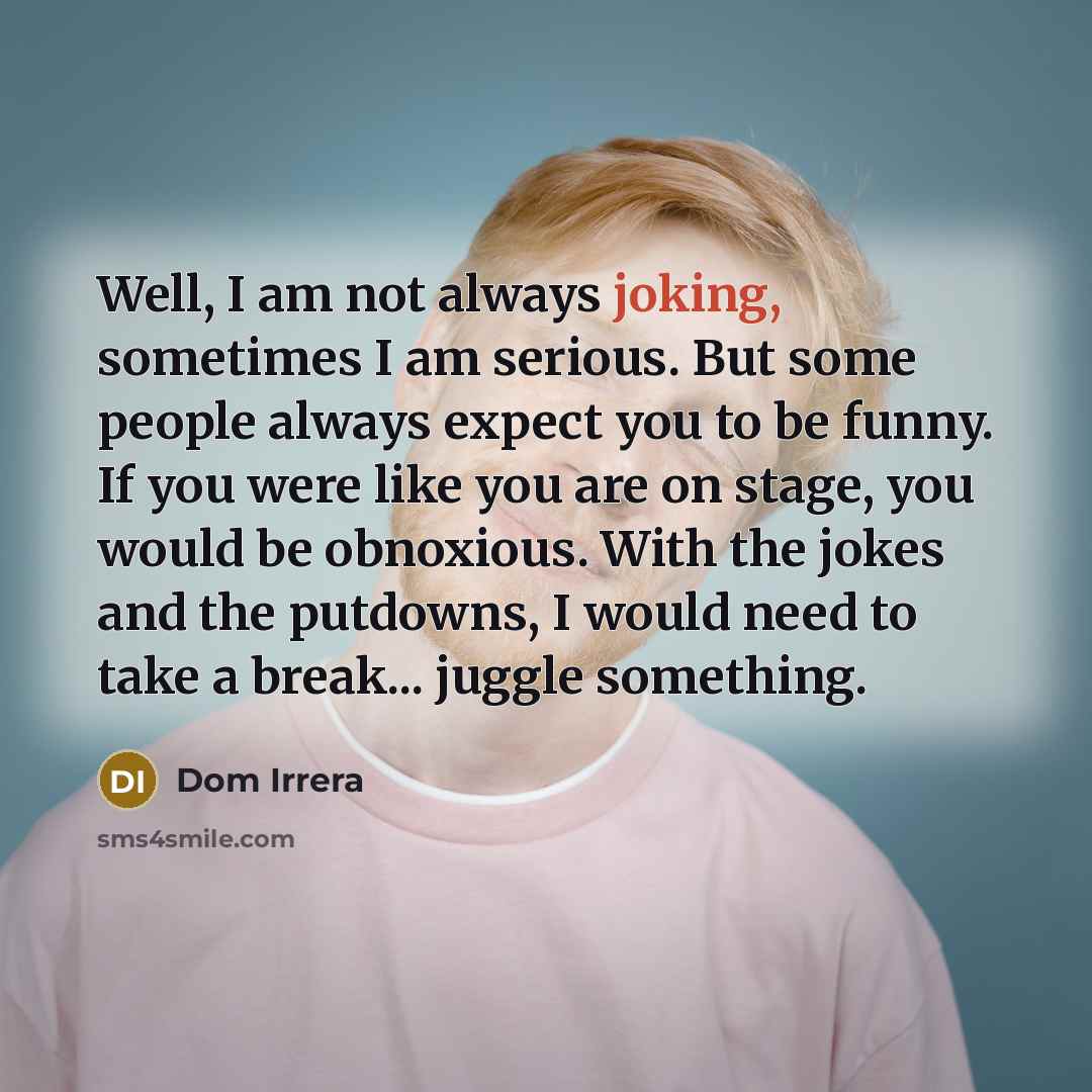 “Well, I am not always joking, sometimes I am serious.…” quote by Dom Irrera