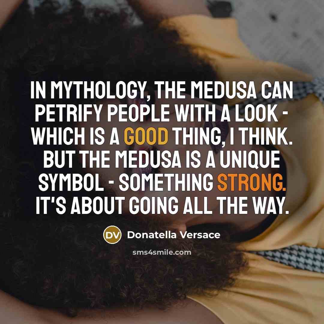“In mythology, the Medusa can petrify people with a look…” quote by Donatella Versace