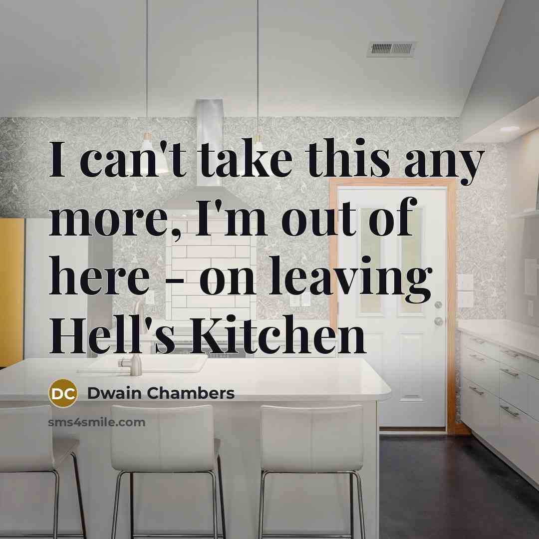 “I can't take this any more, I'm out of here - on leaving Hell's Kitchen” quote by Dwain Chambers