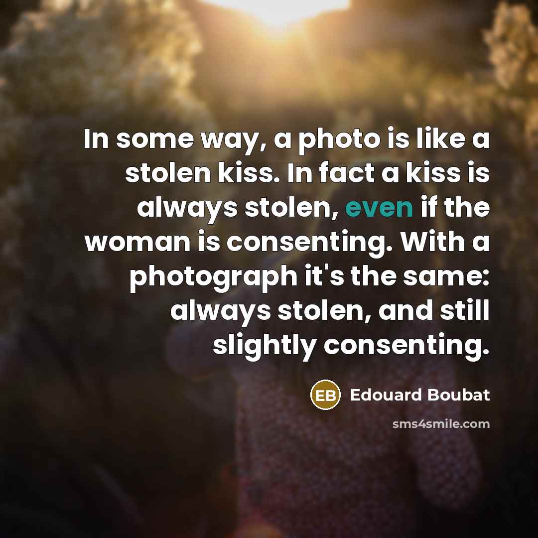 “In some way, a photo is like a stolen kiss.…” quote by Edouard Boubat