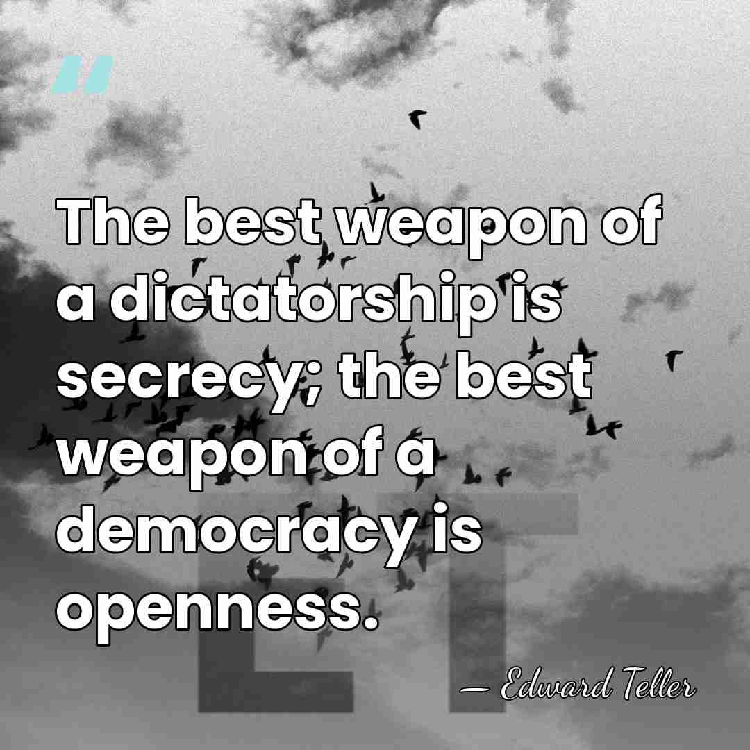 The best weapon of a dictatorship is secrecy; the best weapon of&hellip; - Edward Teller