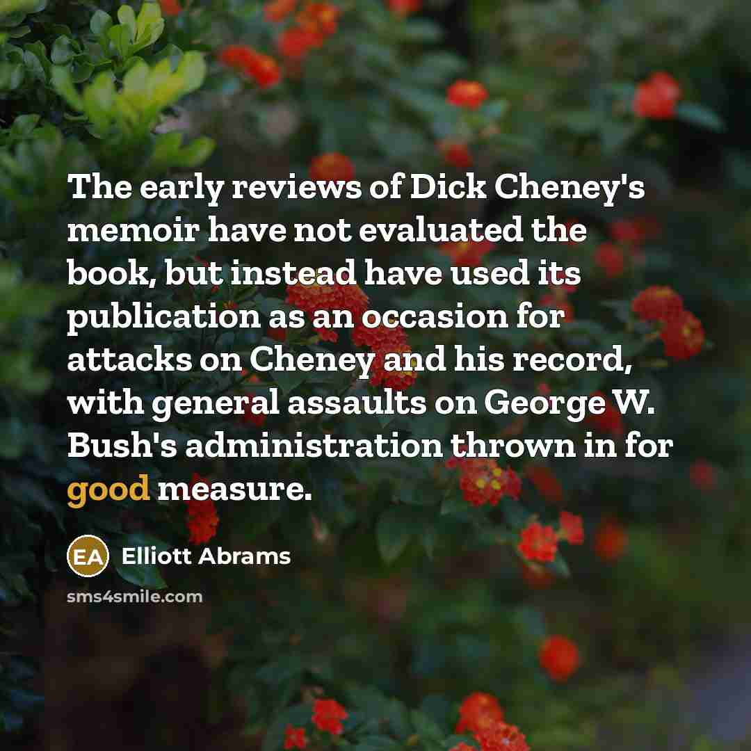 “The early reviews of Dick Cheney's memoir have not evaluated…” quote by Elliott Abrams