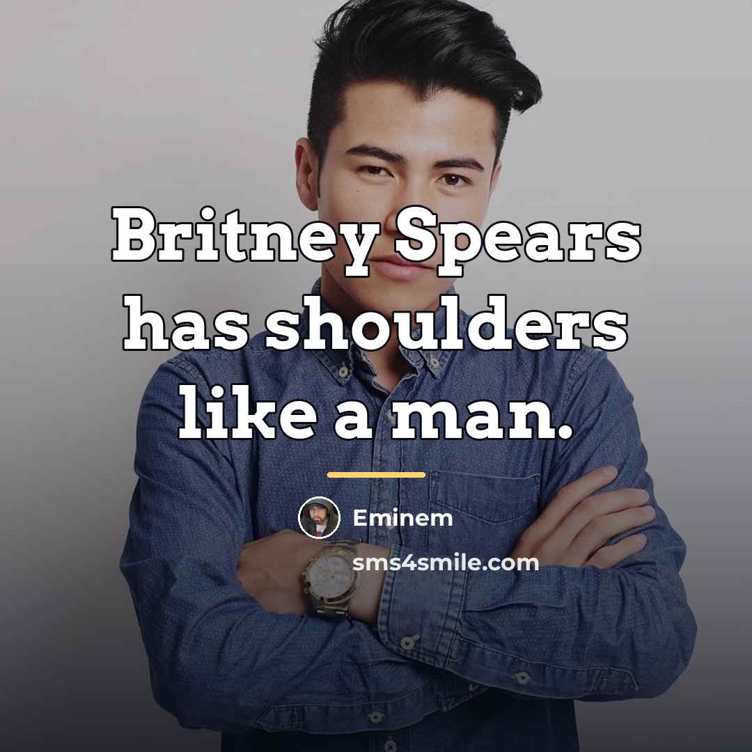 “Britney Spears has shoulders like a man.…” quote by Eminem