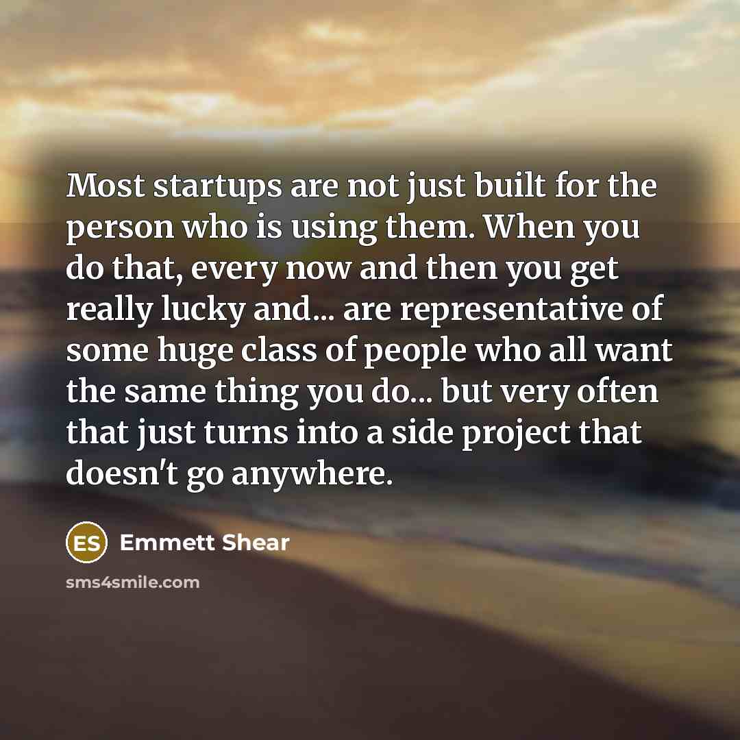 “Most startups are not just built for the person who…” quote by Emmett Shear