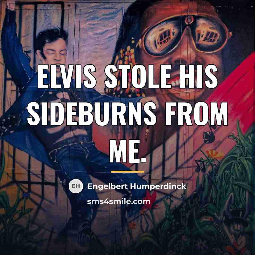 “Elvis stole his sideburns from me.…” quote by Engelbert Humperdinck