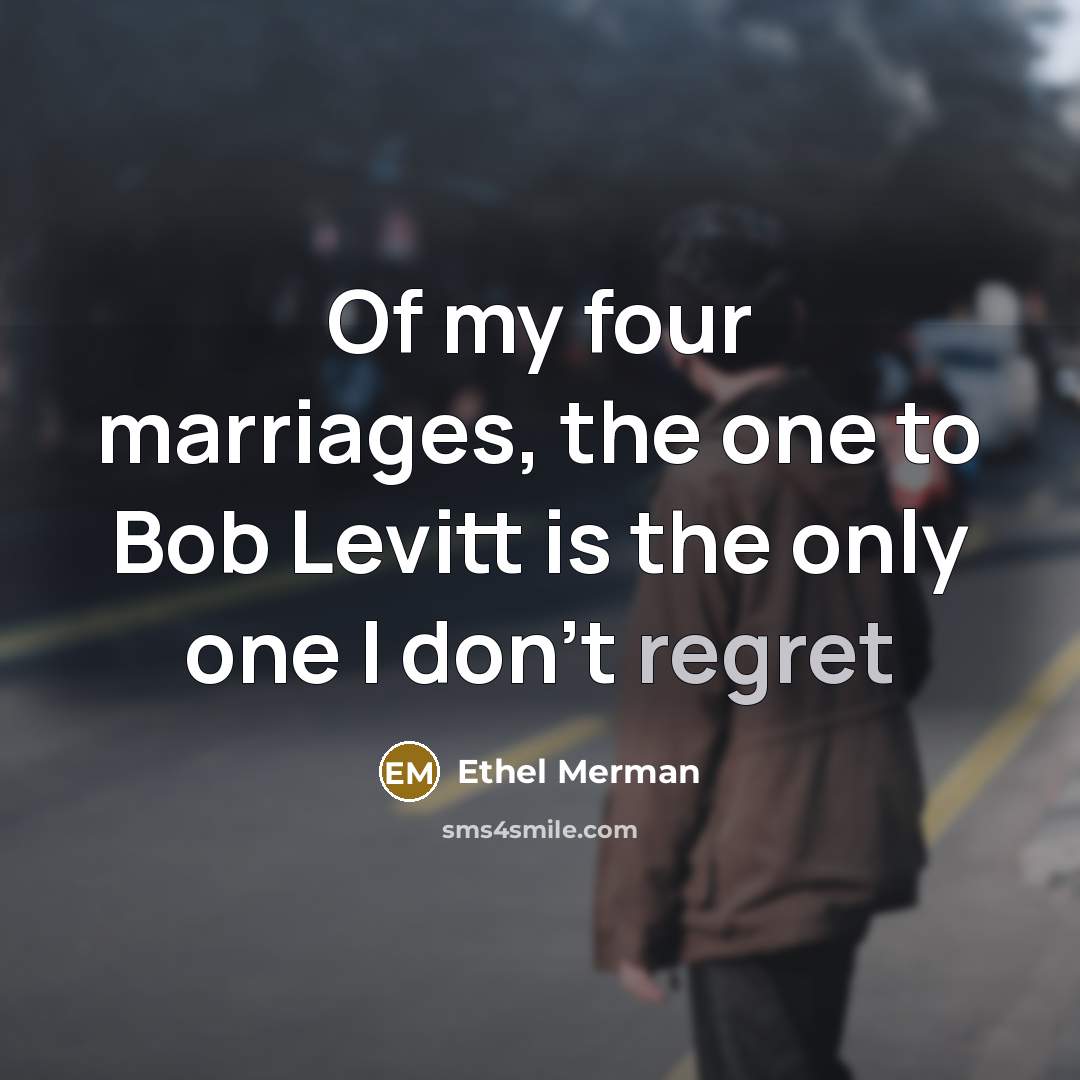 “Of my four marriages, the one to Bob Levitt is…” quote by Ethel Merman
