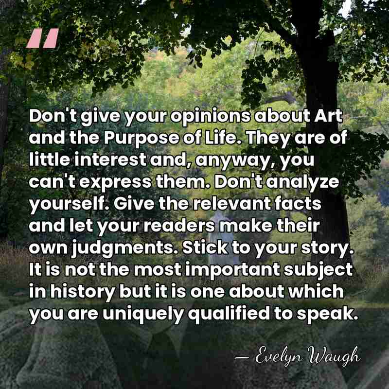 Don't give your opinions about Art and the Purpose of Life. They&hellip; - Evelyn Waugh
