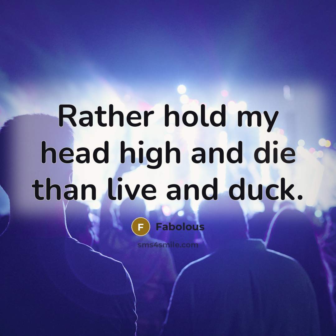 “Rather hold my head high and die than live and…” quote by Fabolous