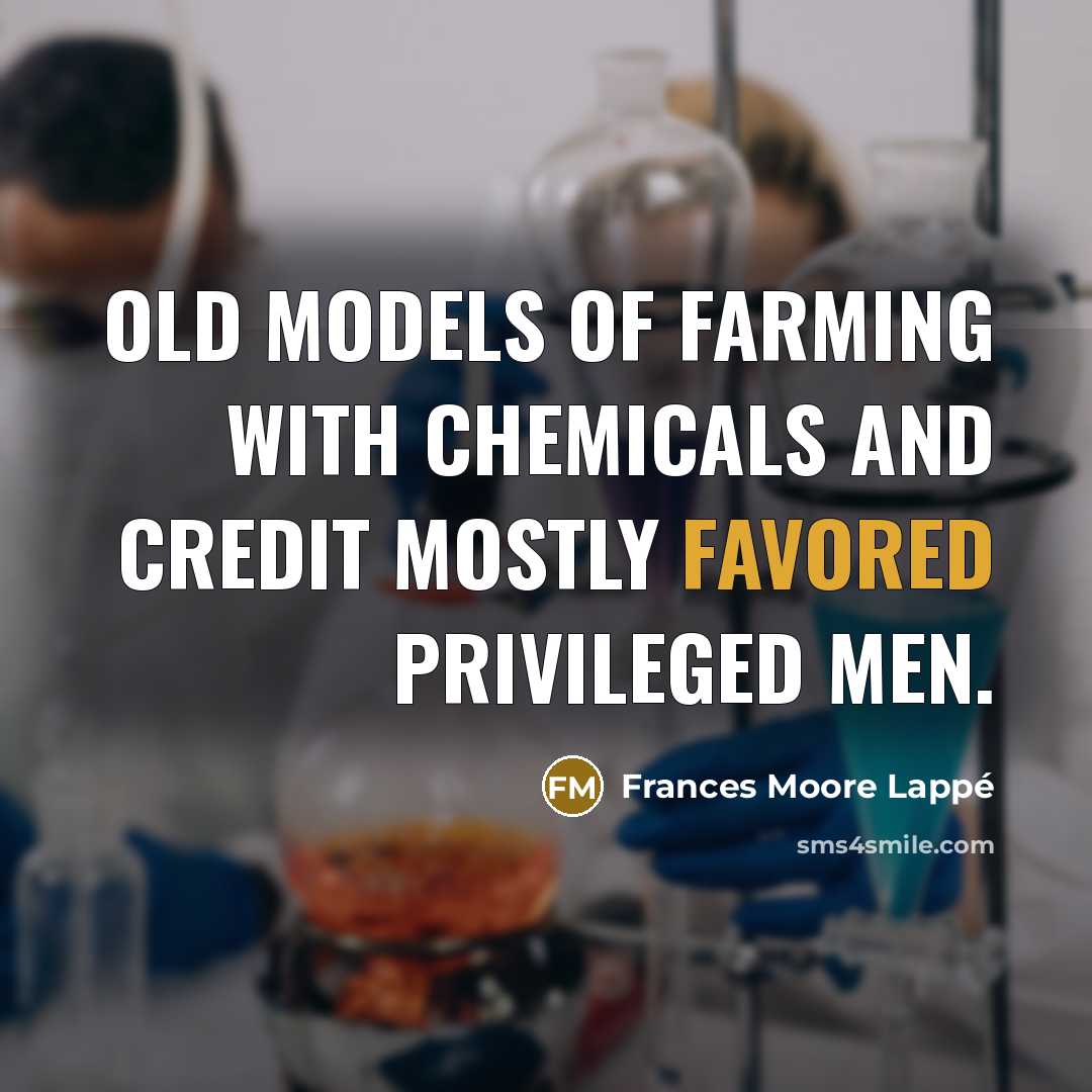 “Old models of farming with chemicals and credit mostly favored…” quote by Frances Moore Lappé