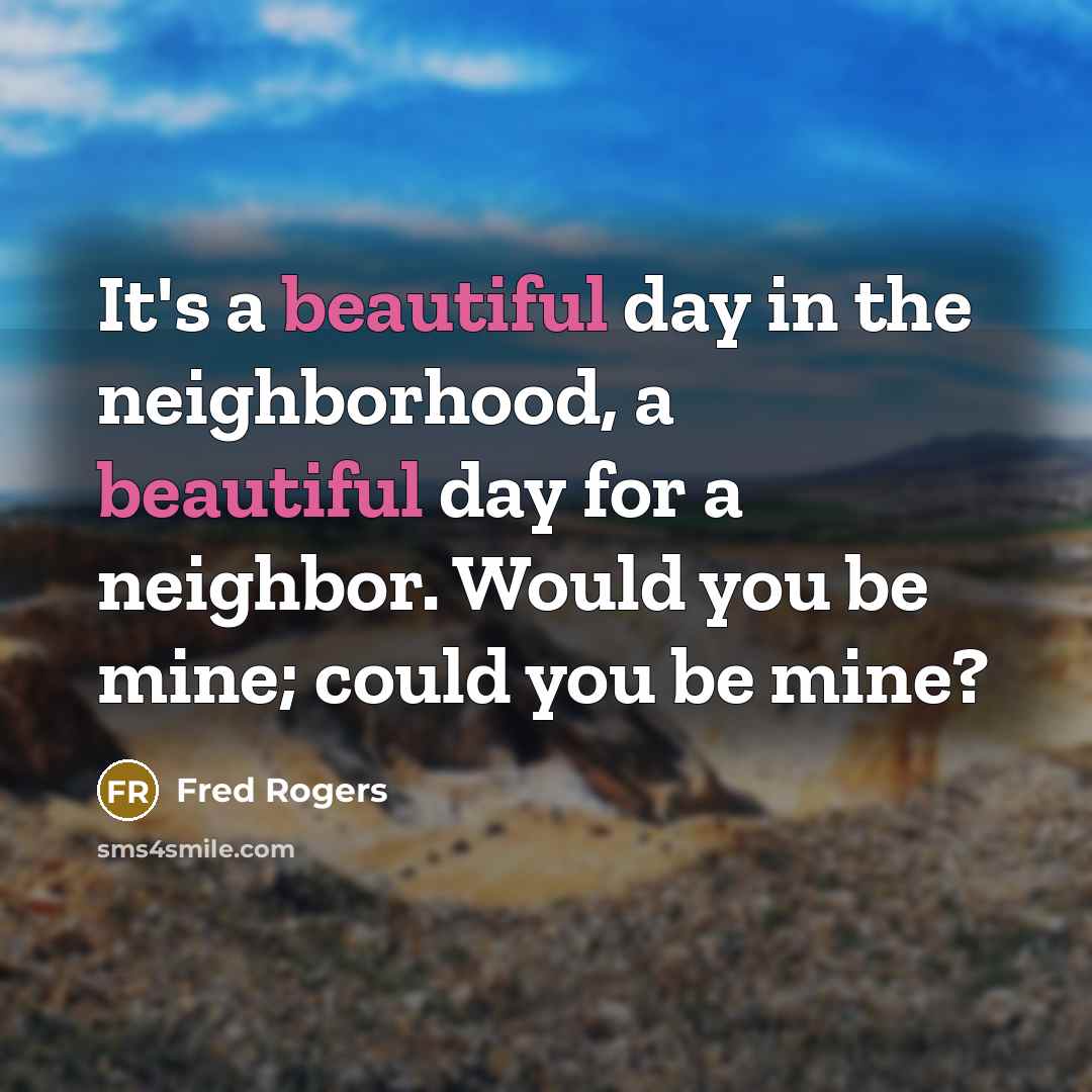 “It's a beautiful day in the neighborhood, a beautiful day…” quote by Fred Rogers