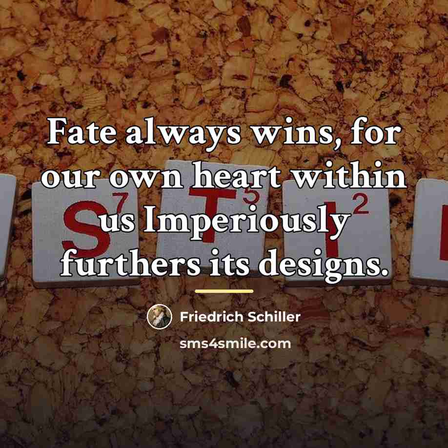“Fate always wins, for our own heart within us Imperiously…” quote by Friedrich Schiller