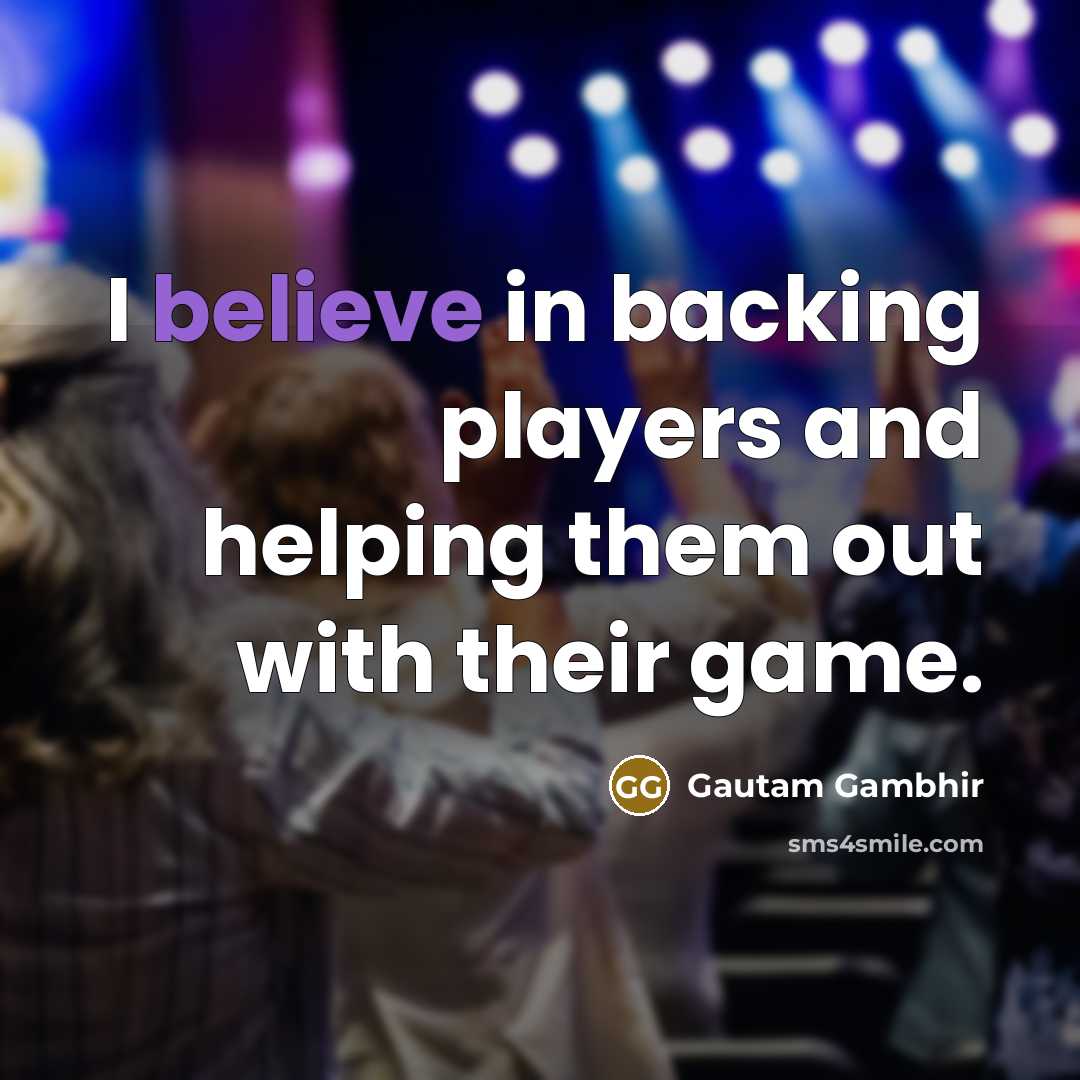 “I believe in backing players and helping them out with…” quote by Gautam Gambhir