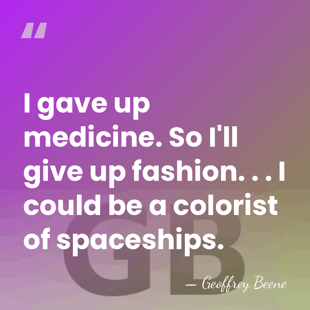 I gave up medicine. So I'll give up fashion. . . I&hellip; - Geoffrey Beene