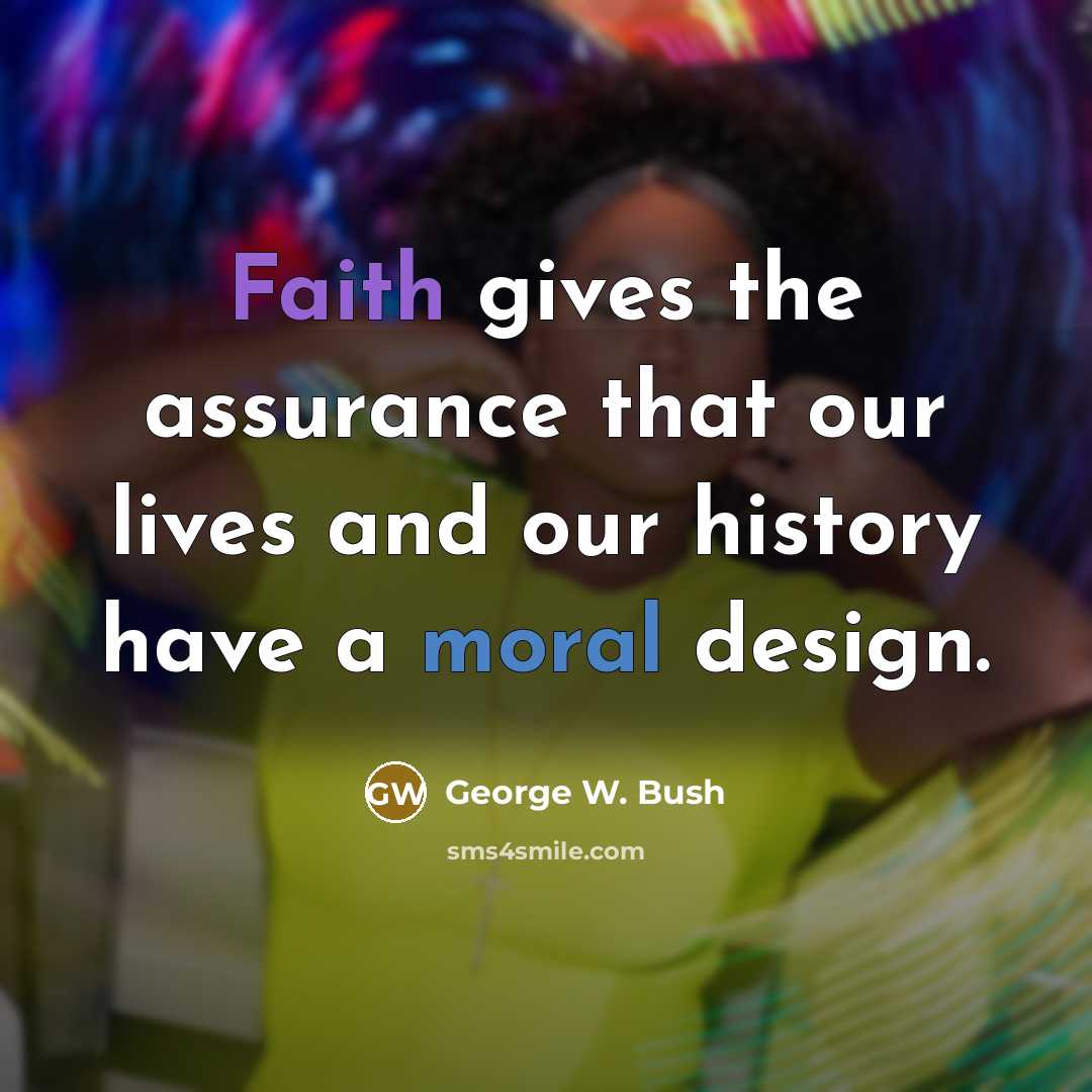 “Faith gives the assurance that our lives and our history…” quote by George W. Bush