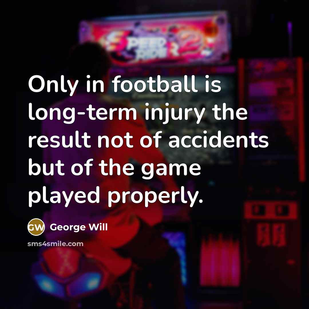 “Only in football is long-term injury the result not of…” quote by George Will