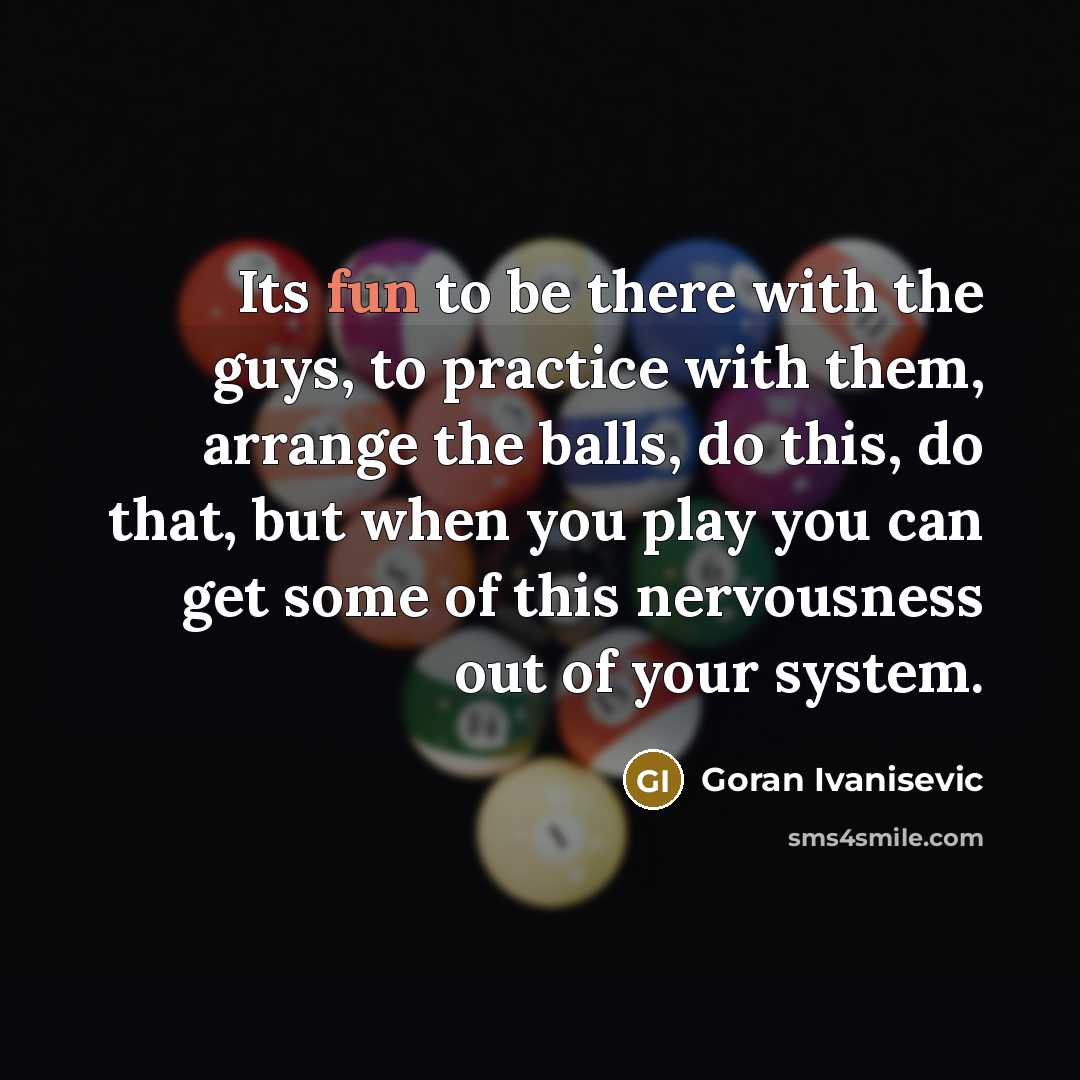“Its fun to be there with the guys, to practice…” quote by Goran Ivanisevic