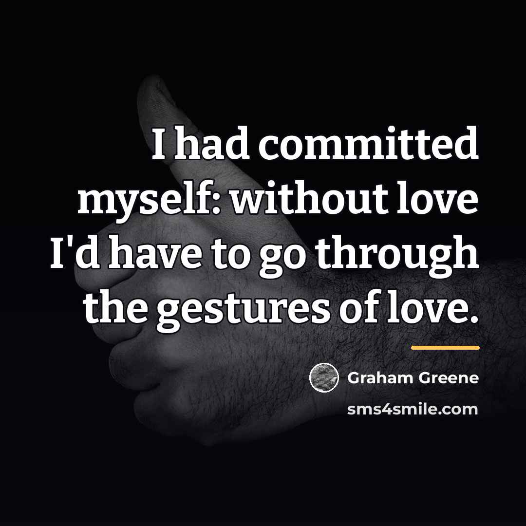 “I had committed myself: without love I'd have to go…” quote by Graham Greene