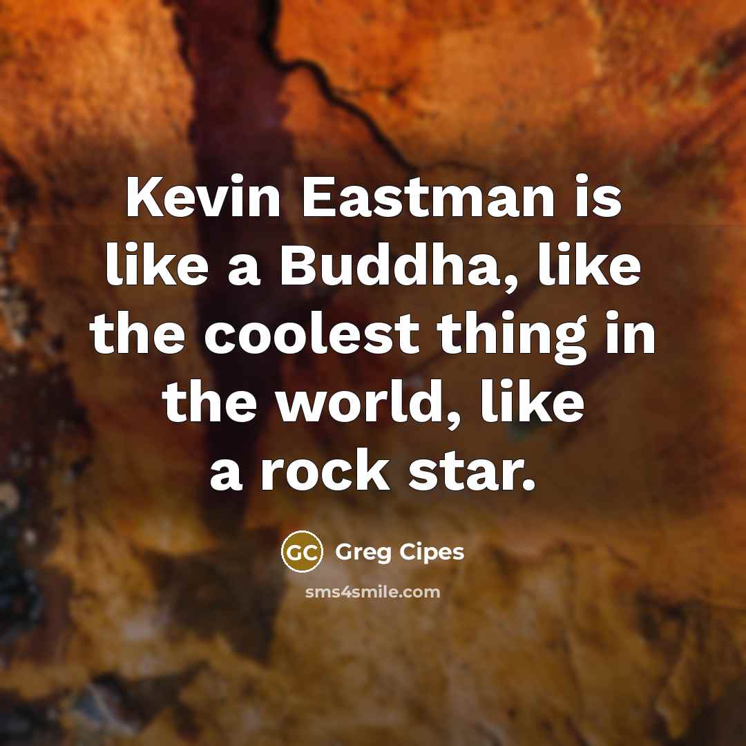 “Kevin Eastman is like a Buddha, like the coolest thing…” quote by Greg Cipes