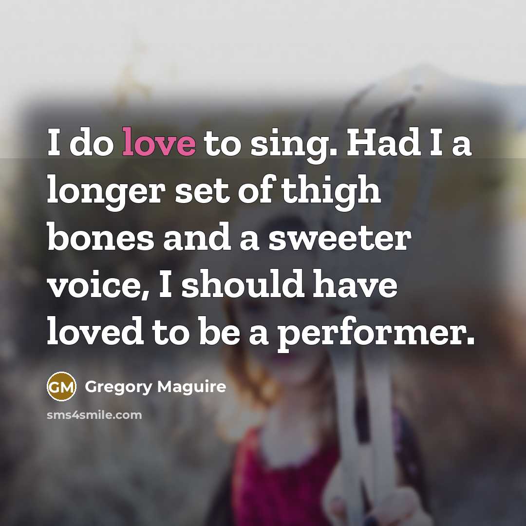 “I do love to sing. Had I a longer set…” quote by Gregory Maguire