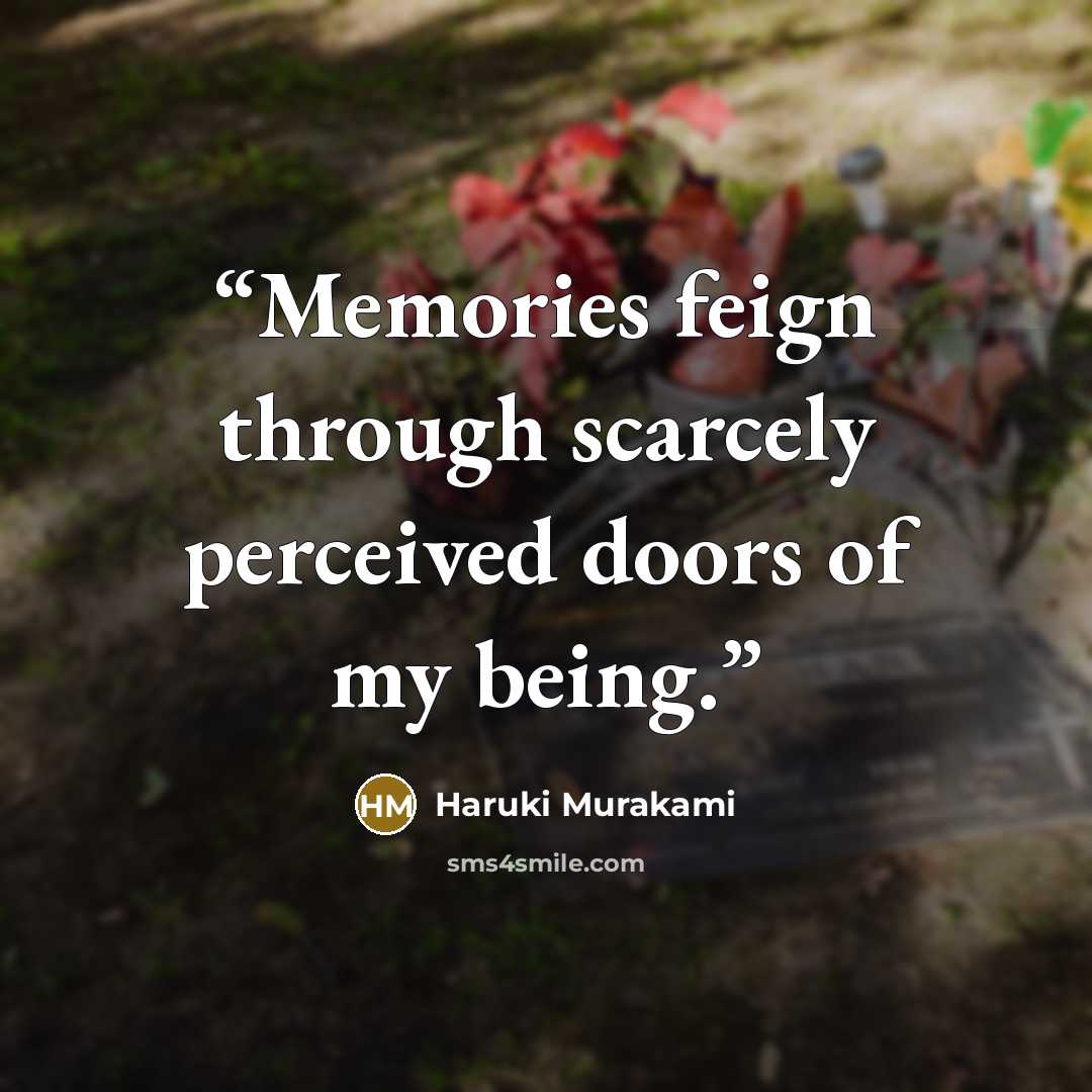“Memories feign through scarcely perceived doors of my being.” quote by Haruki Murakami