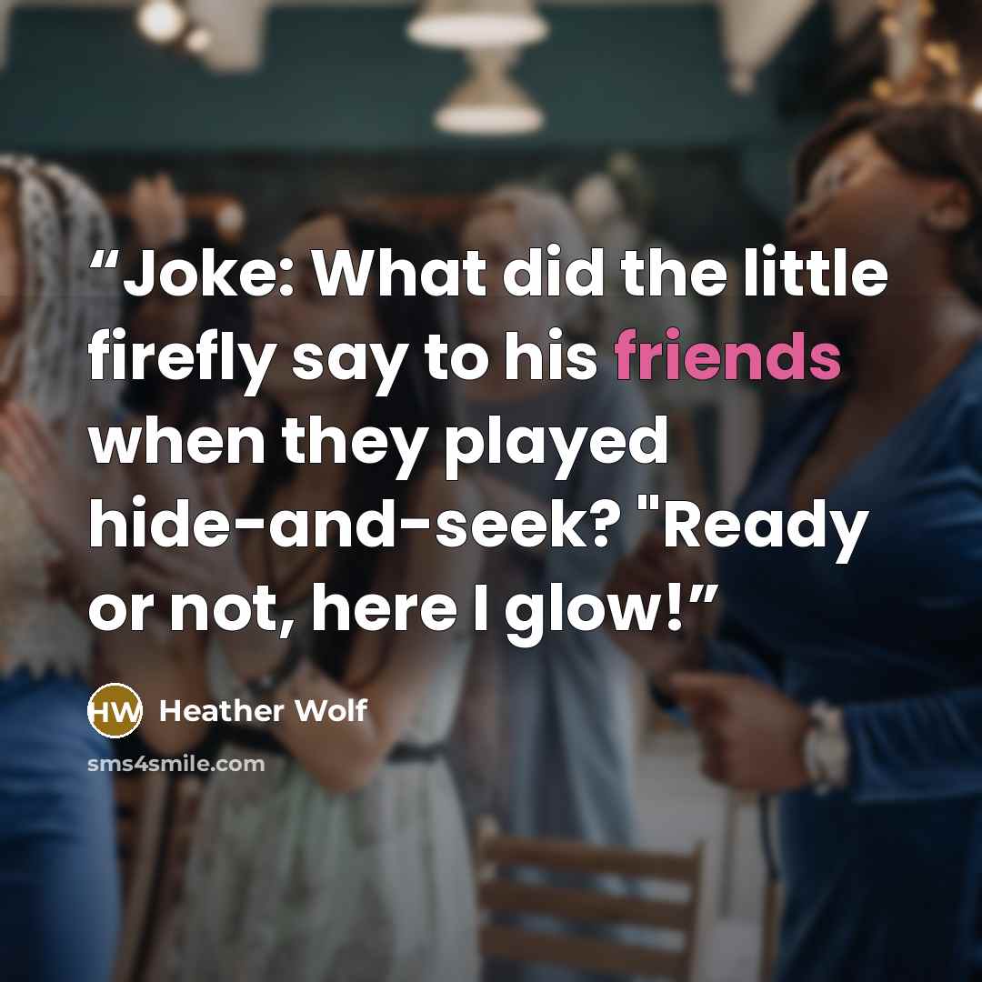 “Joke: What did the little firefly say to his friends when they played hide-and-seek? "Ready or not, here I glow!” quote by Heather Wolf