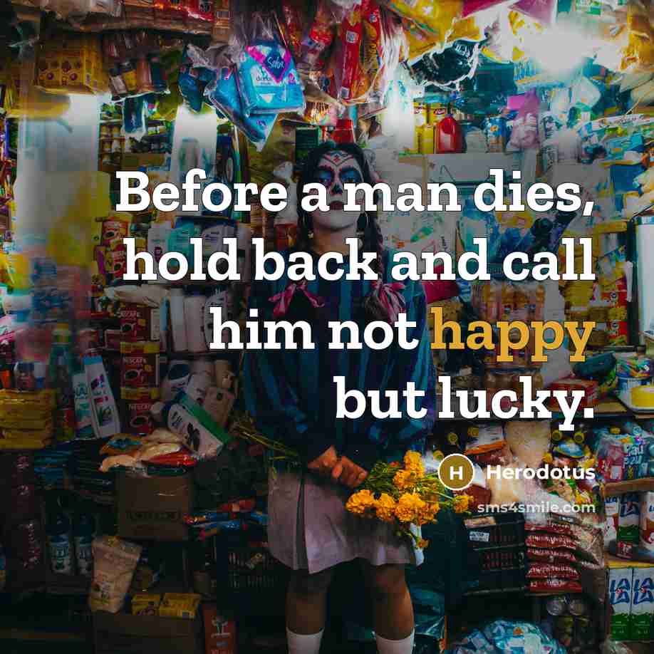 “Before a man dies, hold back and call him not…” quote by Herodotus
