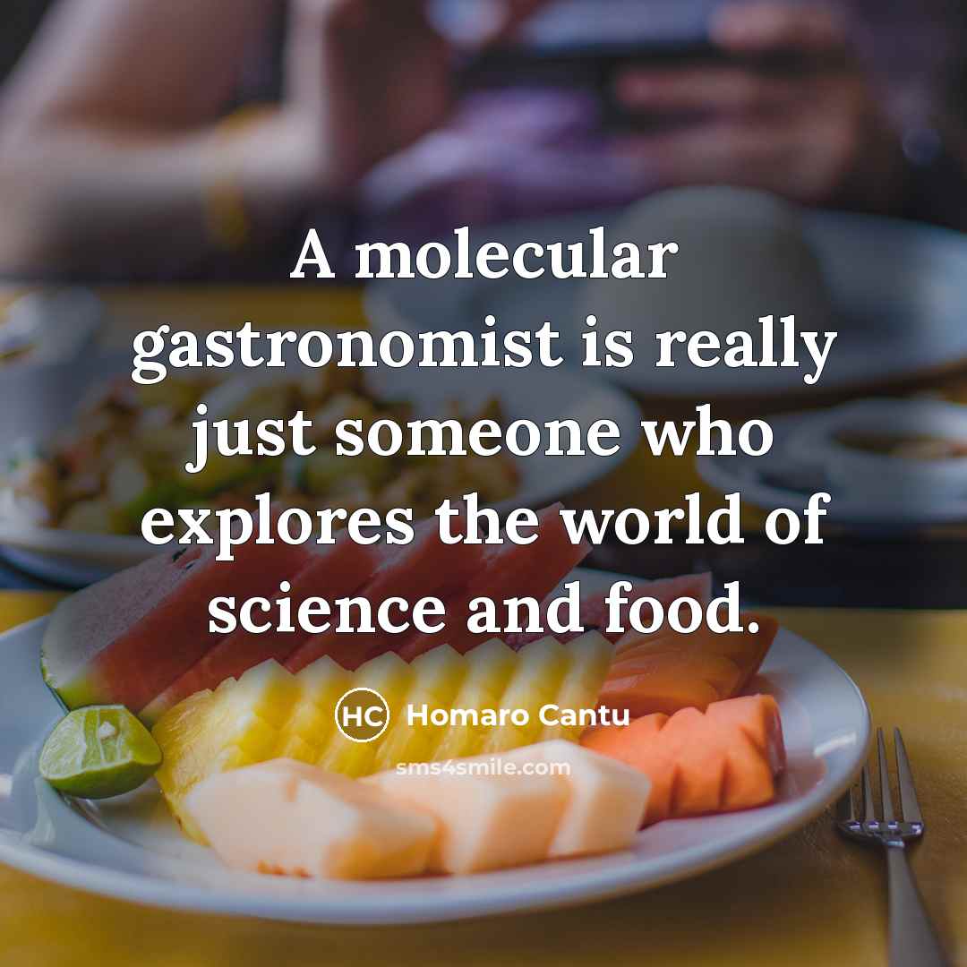 “A molecular gastronomist is really just someone who explores the…” quote by Homaro Cantu