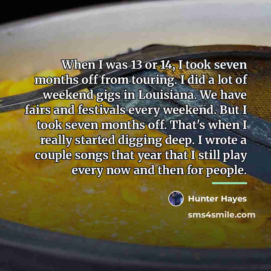 “When I was 13 or 14, I took seven months…” quote by Hunter Hayes