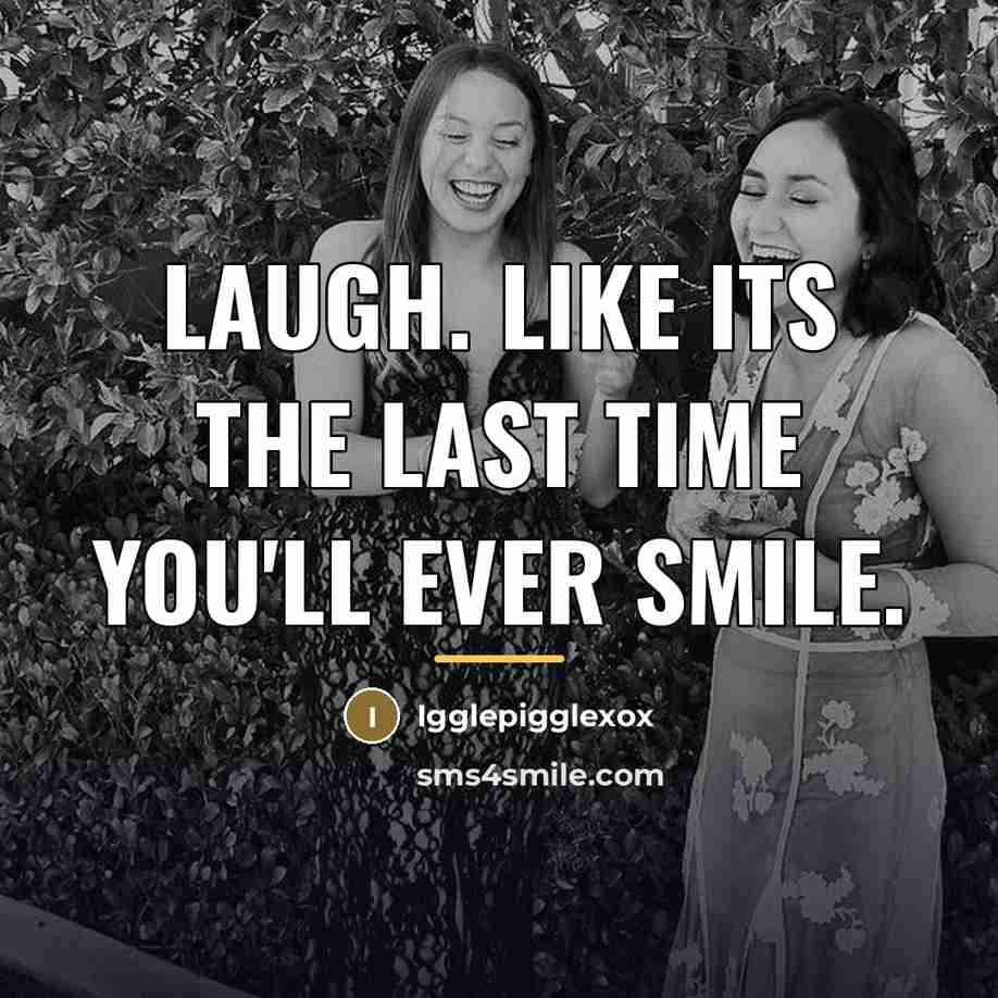 “Laugh. Like Its The Last Time You'll Ever Smile.…” quote by Igglepigglexox