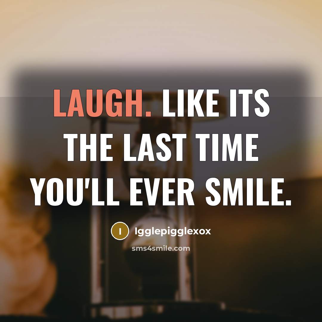 “Laugh. Like Its The Last Time You'll Ever Smile.” quote by Igglepigglexox