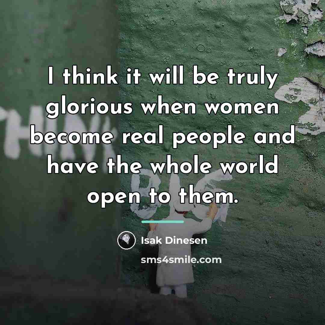 “I think it will be truly glorious when women become…” quote by Isak Dinesen