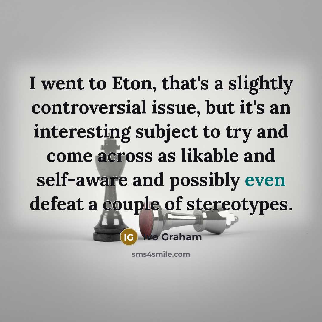 “I went to Eton, that's a slightly controversial issue, but…” quote by Ivo Graham