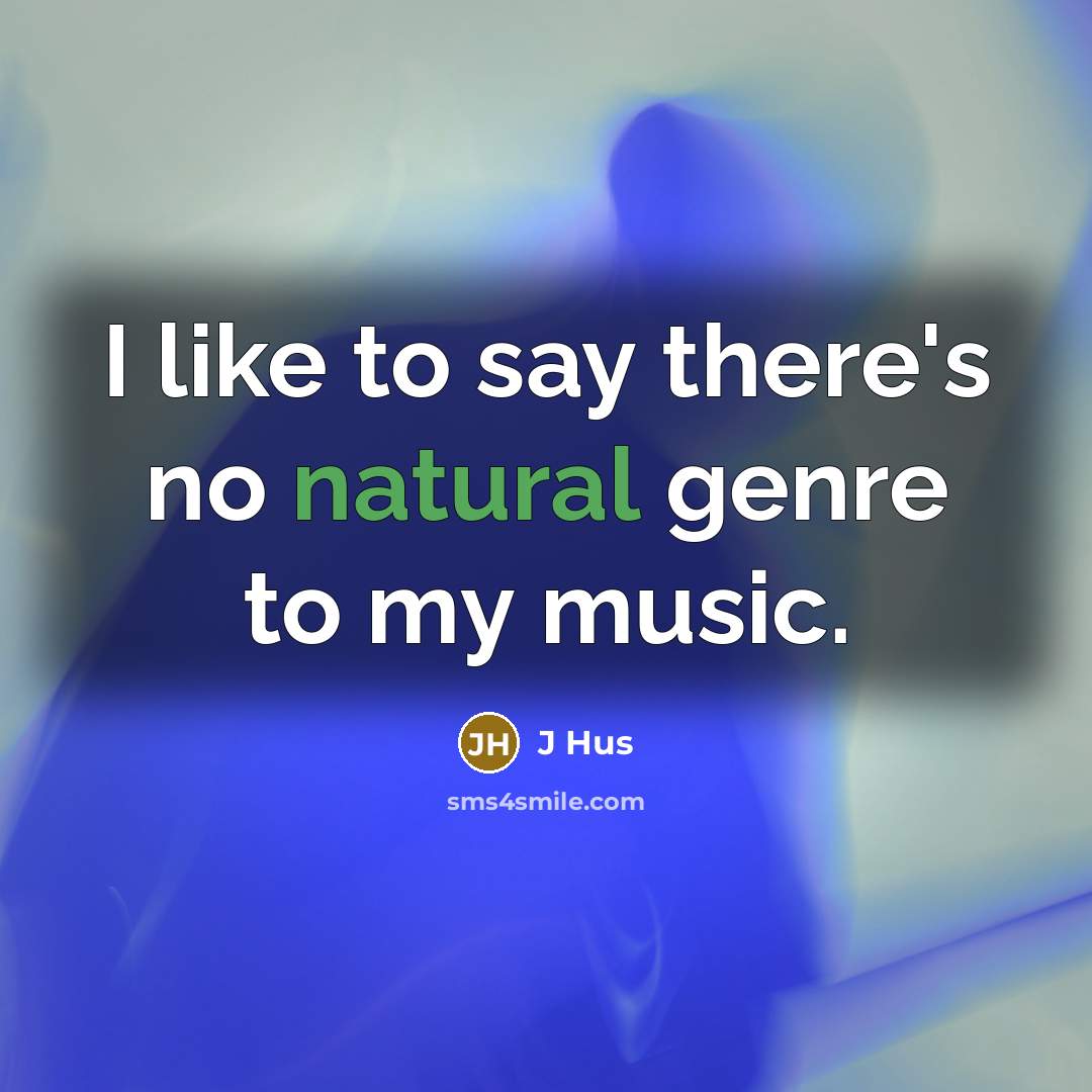 “I like to say there's no natural genre to my…” quote by J Hus