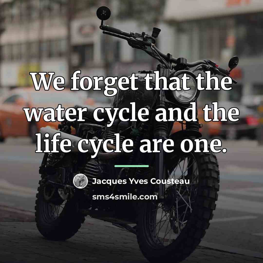 “We forget that the water cycle and the life cycle…” quote by Jacques Yves Cousteau