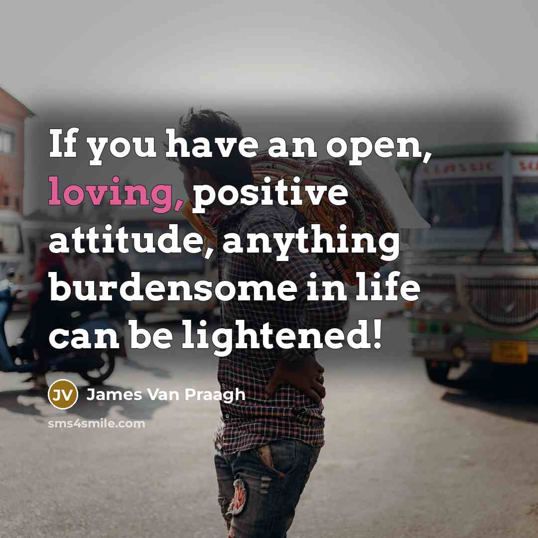“If you have an open, loving, positive attitude, anything burdensome…” quote by James Van Praagh