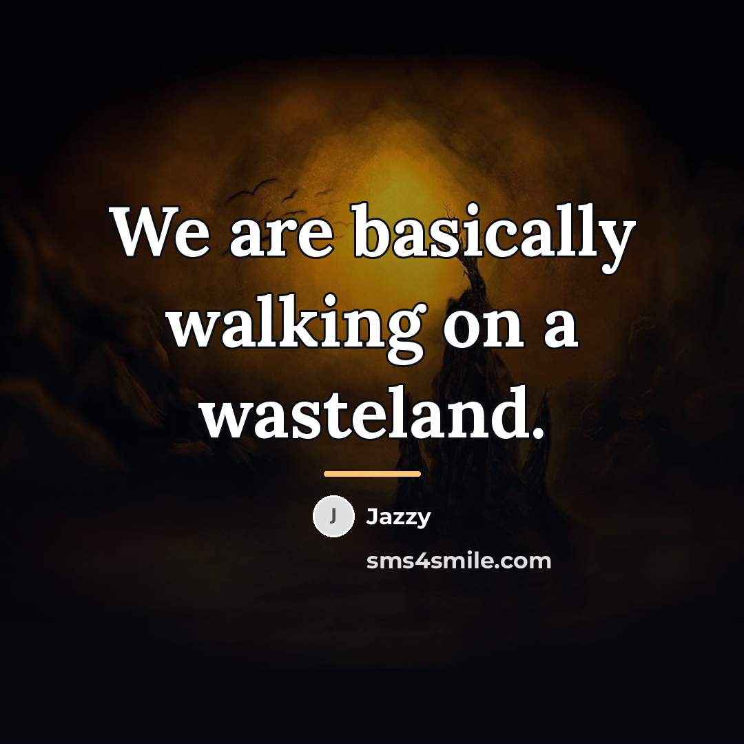 “We are basically walking on a wasteland.…” quote by Jazzy