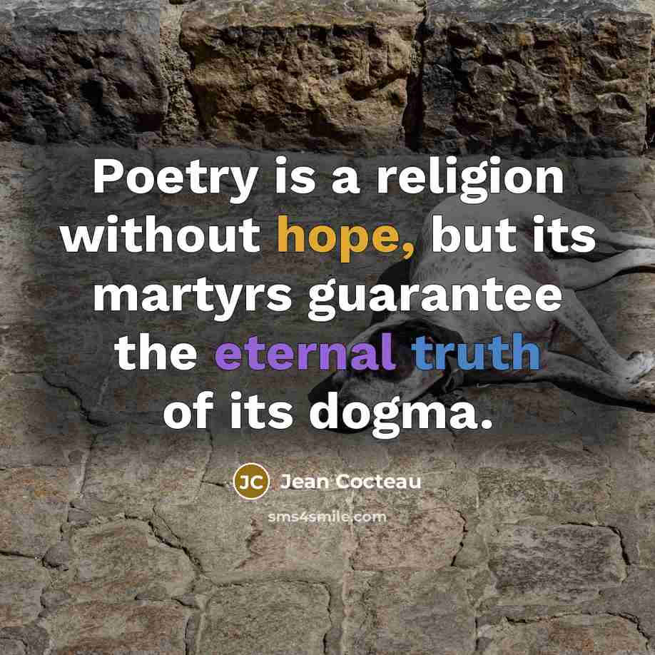 “Poetry is a religion without hope, but its martyrs guarantee…” quote by Jean Cocteau