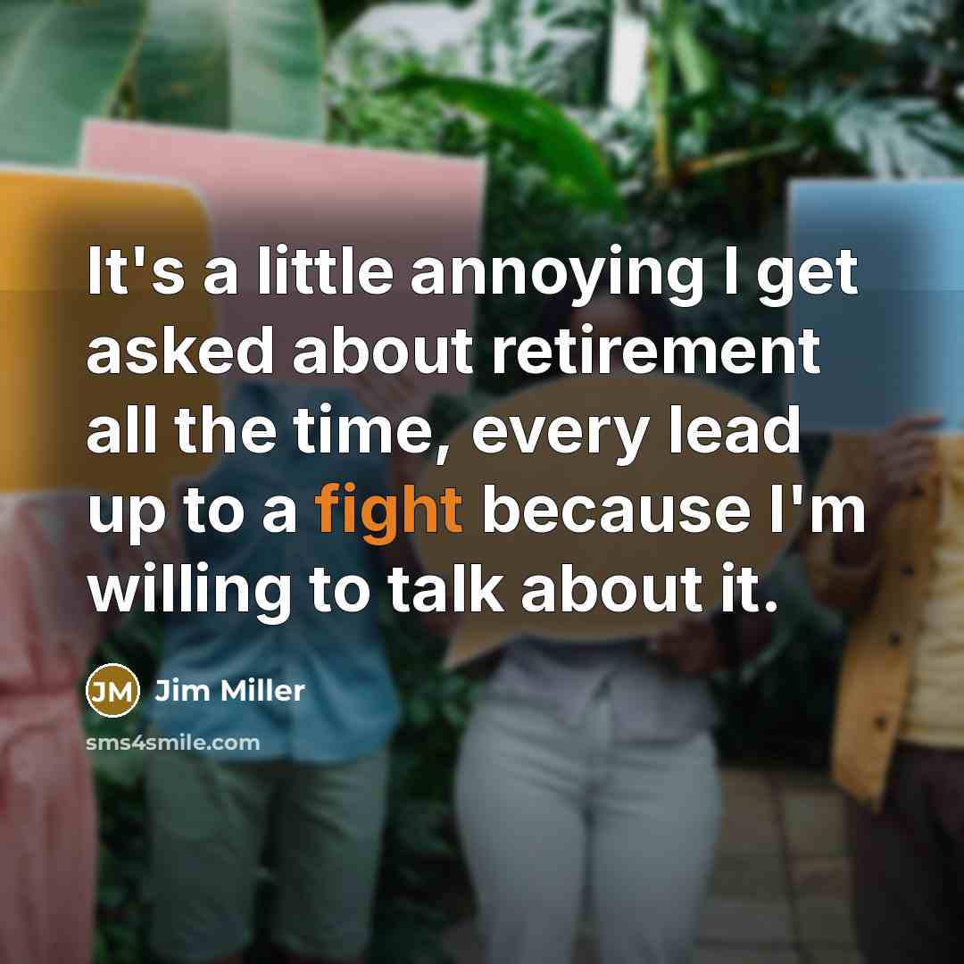 “It's a little annoying I get asked about retirement all…” quote by Jim Miller
