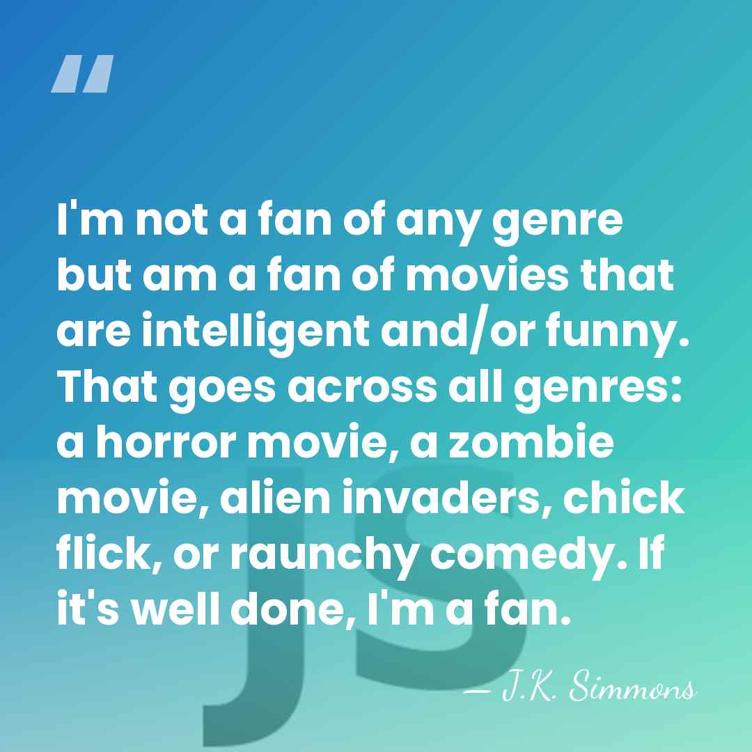 I'm not a fan of any genre but am a fan of&hellip; - J.K. Simmons
