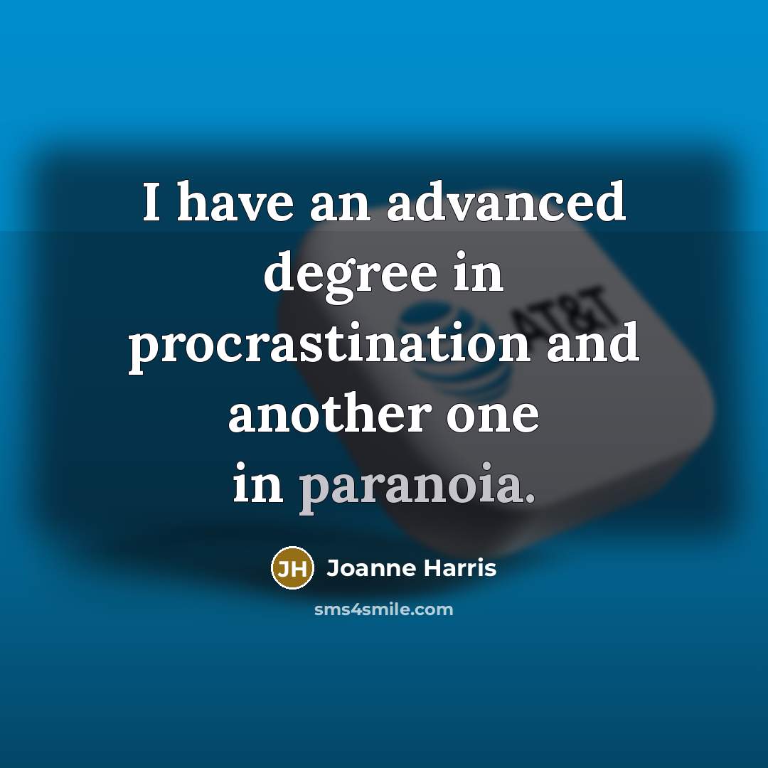 “I have an advanced degree in procrastination and another one…” quote by Joanne Harris