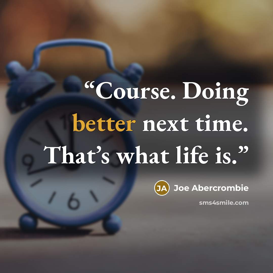 “Course. Doing better next time. That’s what life is.” quote by Joe Abercrombie