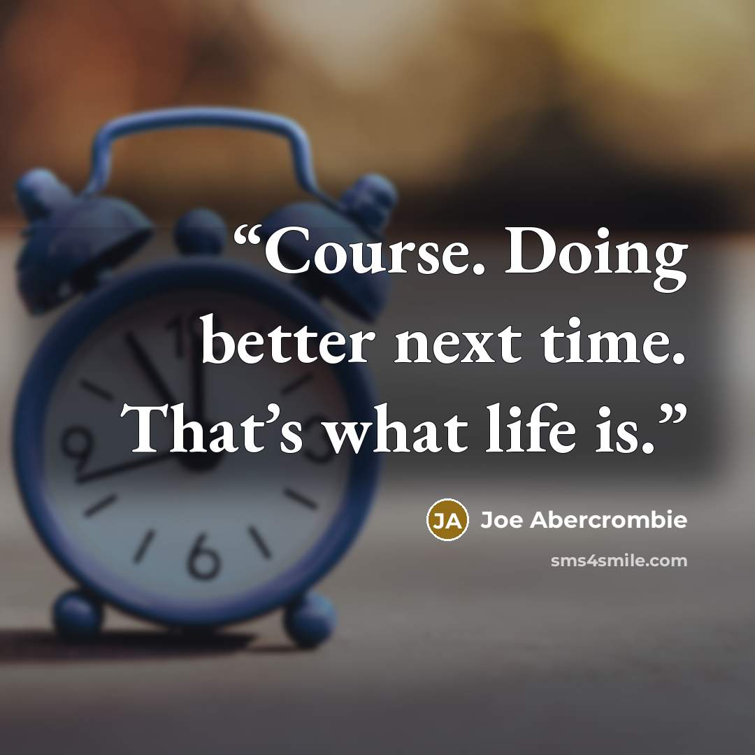 “Course. Doing better next time. That’s what life is.” quote by Joe Abercrombie