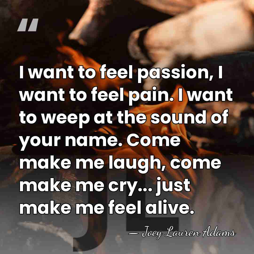 I want to feel passion, I want to feel pain. I want&hellip; - Joey Lauren Adams