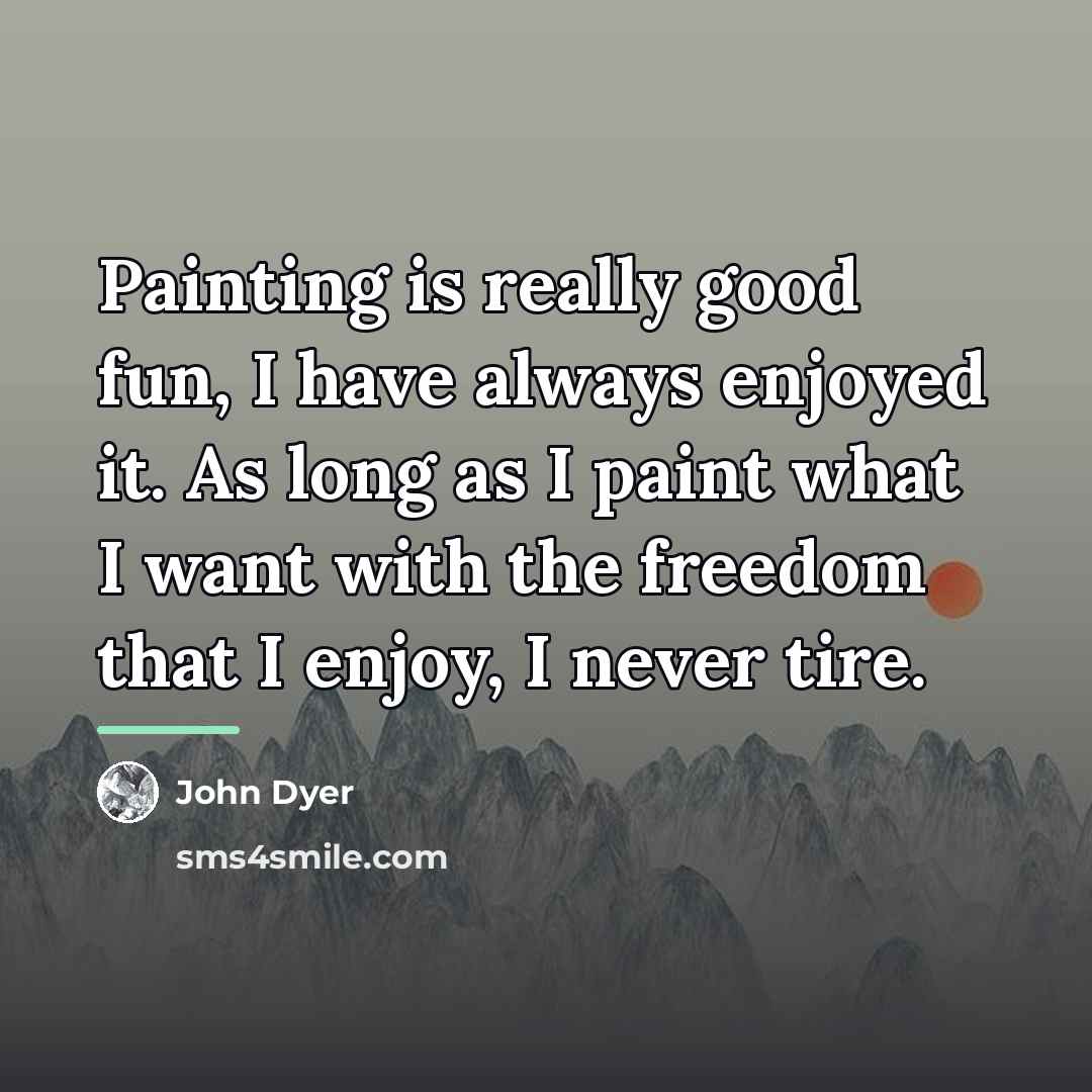 “Painting is really good fun, I have always enjoyed it.…” quote by John Dyer