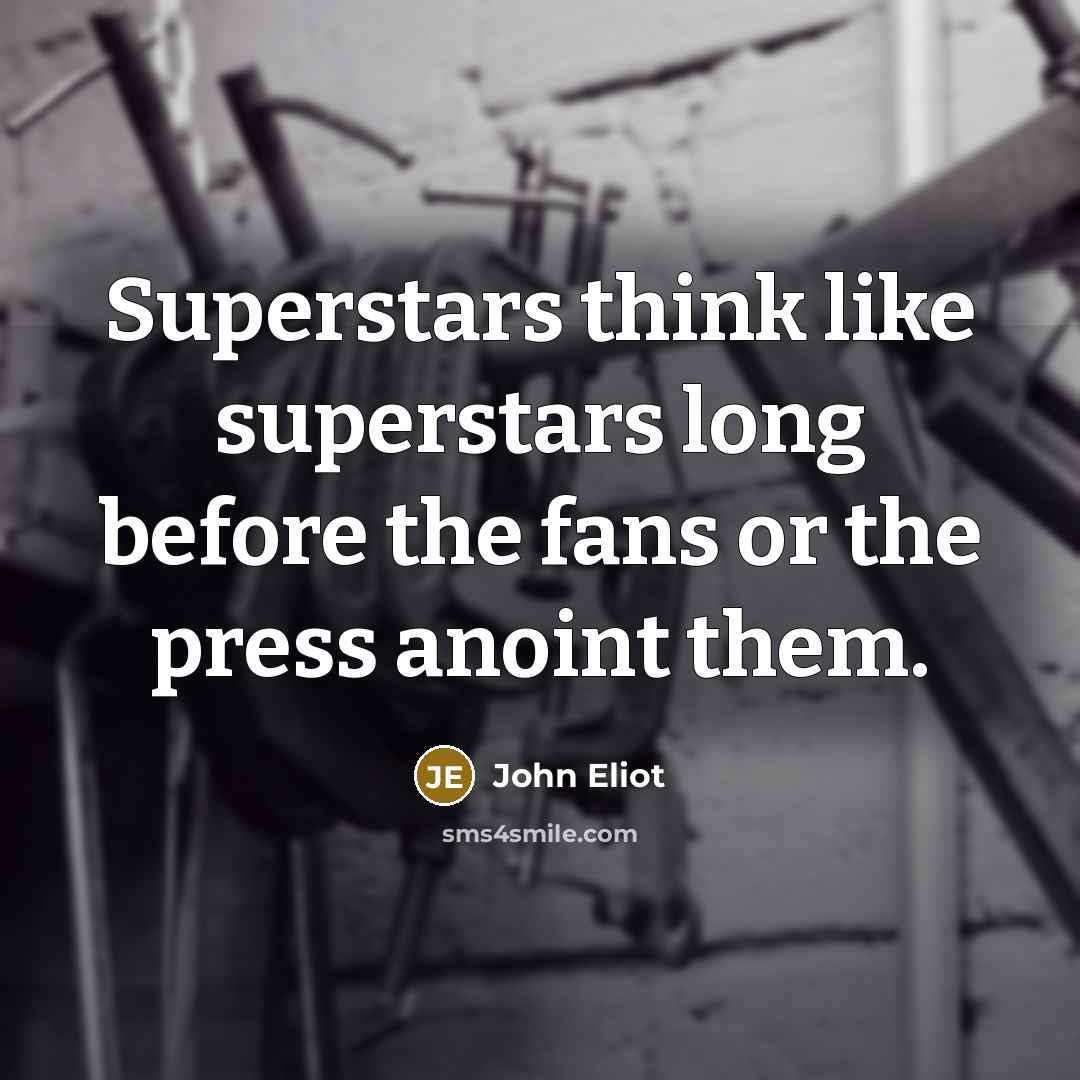 “Superstars think like superstars long before the fans or the…” quote by John Eliot